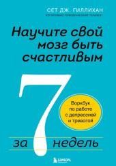 Научите свой мозг быть счастливым за 7 недель. Воркбук по работе с депрессией и тревогой