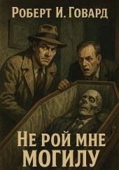 Не рой мне могилу